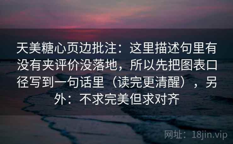 天美糖心页边批注：这里描述句里有没有夹评价没落地，所以先把图表口径写到一句话里（读完更清醒），另外：不求完美但求对齐