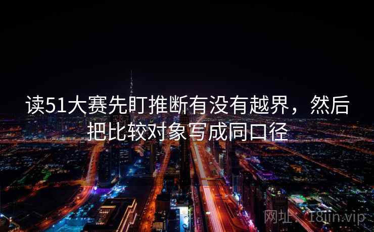 读51大赛先盯推断有没有越界，然后把比较对象写成同口径